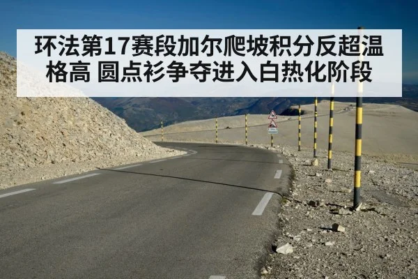 环法第17赛段加尔爬坡积分反超温格高 圆点衫争夺进入白热化阶段