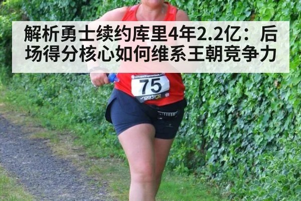 解析勇士续约库里4年2.2亿：后场得分核心如何维系王朝竞争力
